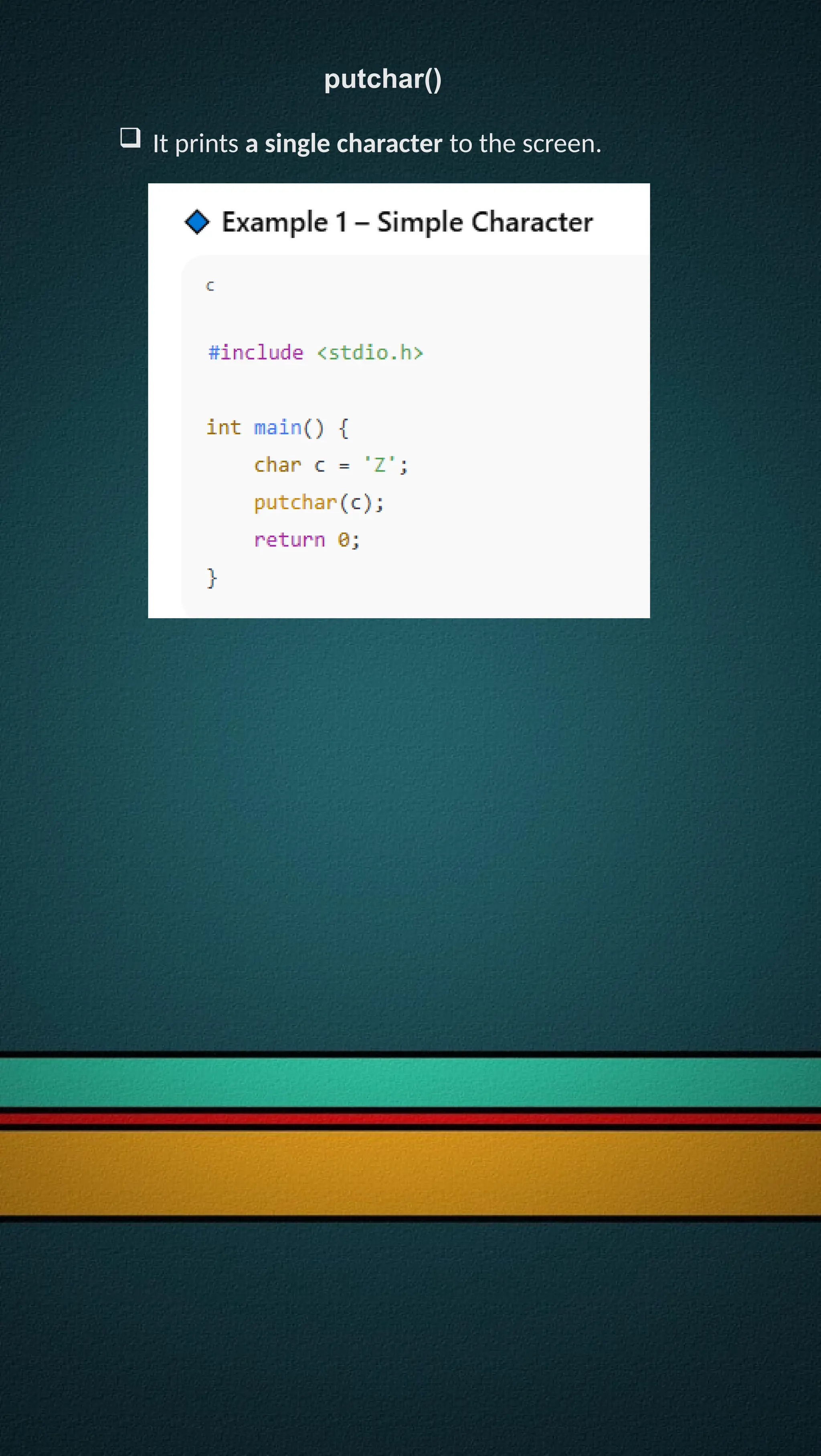 putchar()
 It prints a single character to the screen.
 