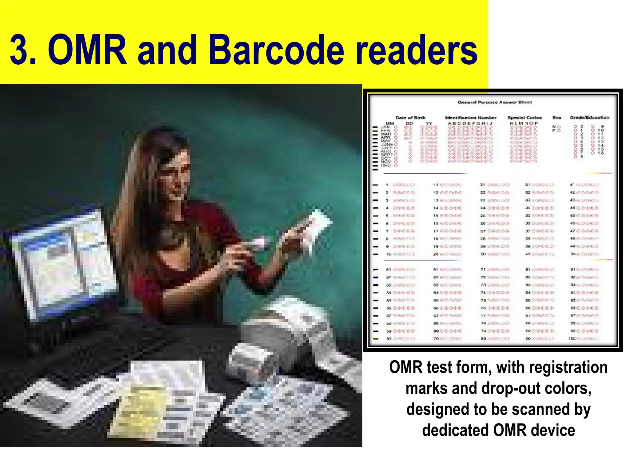 3. OMR and Barcode readers
14
OMR test form, with registration
marks and drop-out colors,
designed to be scanned by
dedicated OMR device
 