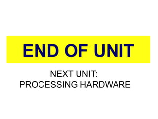 END OF UNIT
NEXT UNIT:
PROCESSING HARDWARE
10/27/24 89
 