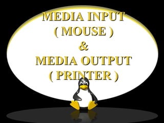 MEDIA INPUT 
( MOUSE ) 
& 
MEDIA OUTPUT 
( PRINTER ) 
 