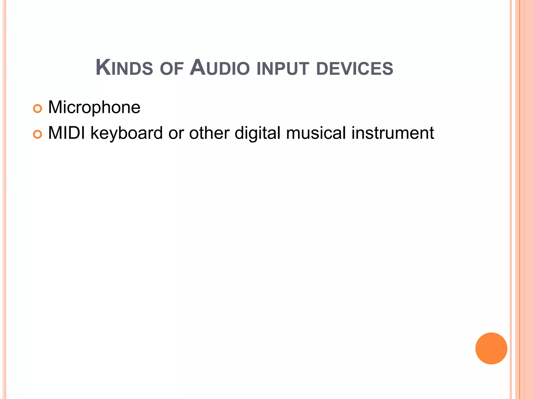 KINDS OF AUDIO INPUT DEVICES
 Microphone
 MIDI keyboard or other digital musical instrument
 