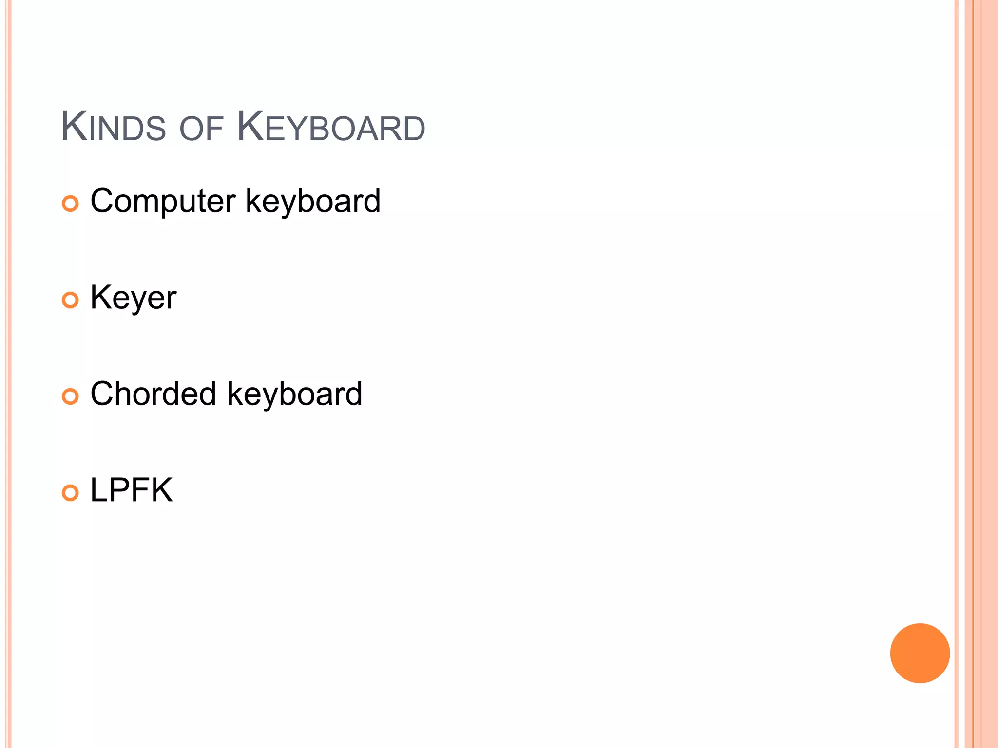 KINDS OF KEYBOARD
   Computer keyboard

   Keyer

   Chorded keyboard

   LPFK
 