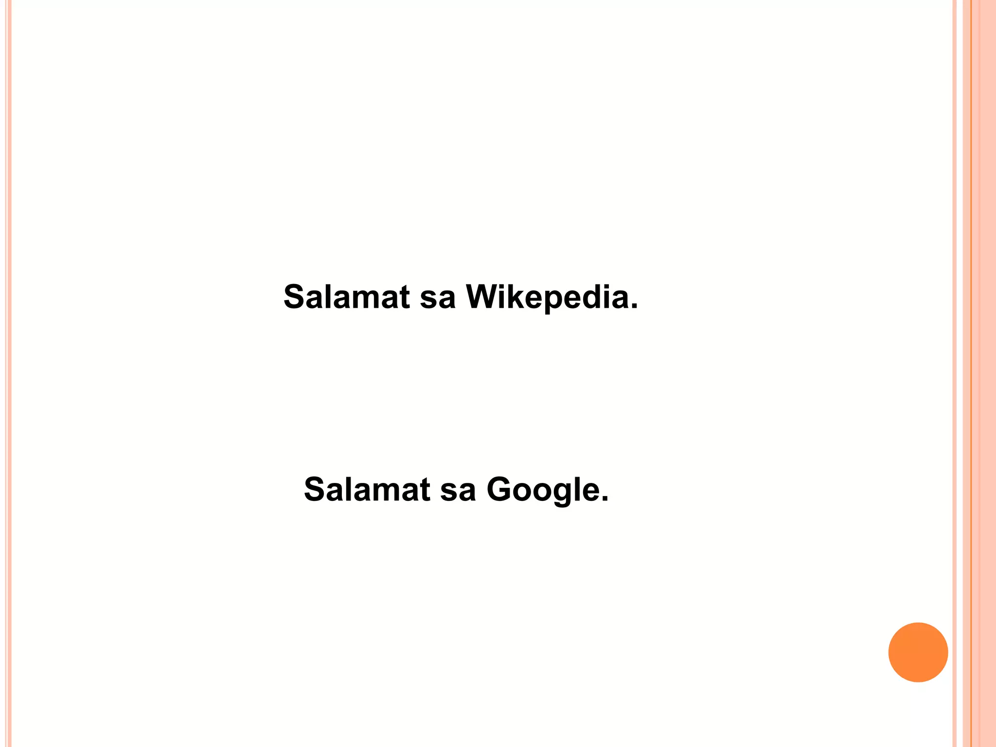 Salamat sa Wikepedia.




 Salamat sa Google.
 