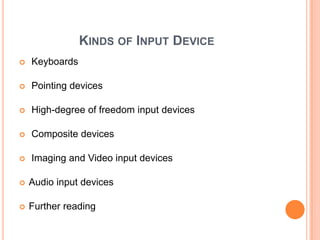KINDS OF INPUT DEVICE
   Keyboards

   Pointing devices

   High-degree of freedom input devices

   Composite devices

   Imaging and Video input devices

   Audio input devices

   Further reading
 