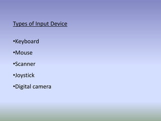 Types of Input Device
•Keyboard
•Mouse
•Scanner
•Joystick
•Digital camera
 