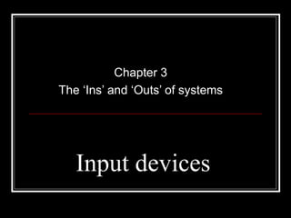 Input devices Chapter 3 The ‘Ins’ and ‘Outs’ of systems 