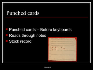 Punched cards Punched cards = Before keyboards Reads through notes Stock record 