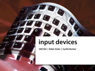 input devices
IAD1Q4 | Robin Sinke | Cyrille Rentier
 