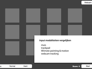 input modaliteiten vergelijken
 muis
 trackpad
 Wiimote pointing & motion
 webcam tracking
 