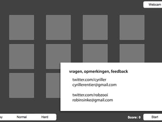 vragen, opmerkingen, feedback
 twitter.com/cyriller
 cyrillerentier@gmail.com

 twitter.com/robzooi
 robinsinke@gmail.com
 