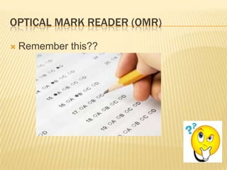 OPTICAL MARK READER (OMR)

   Remember this??
 