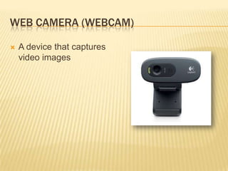 WEB CAMERA (WEBCAM)

   A device that captures
    video images
 