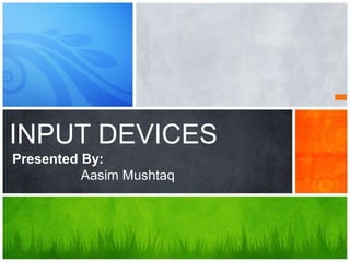 INPUT DEVICES
Presented By:
Aasim Mushtaq
 