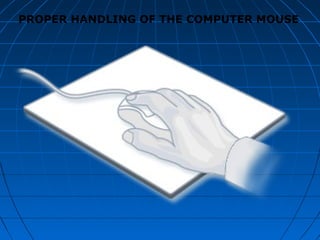 PROPER HANDLING OF THE COMPUTER MOUSE
 