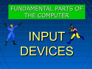 INPUTINPUT
DEVICESDEVICES
FUNDAMENTAL PARTS OFFUNDAMENTAL PARTS OF
THE COMPUTERTHE COMPUTER
 