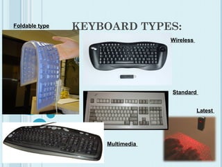 KEYBOARD TYPES:Foldable type
Wireless
Standard
Multimedia
Latest
 