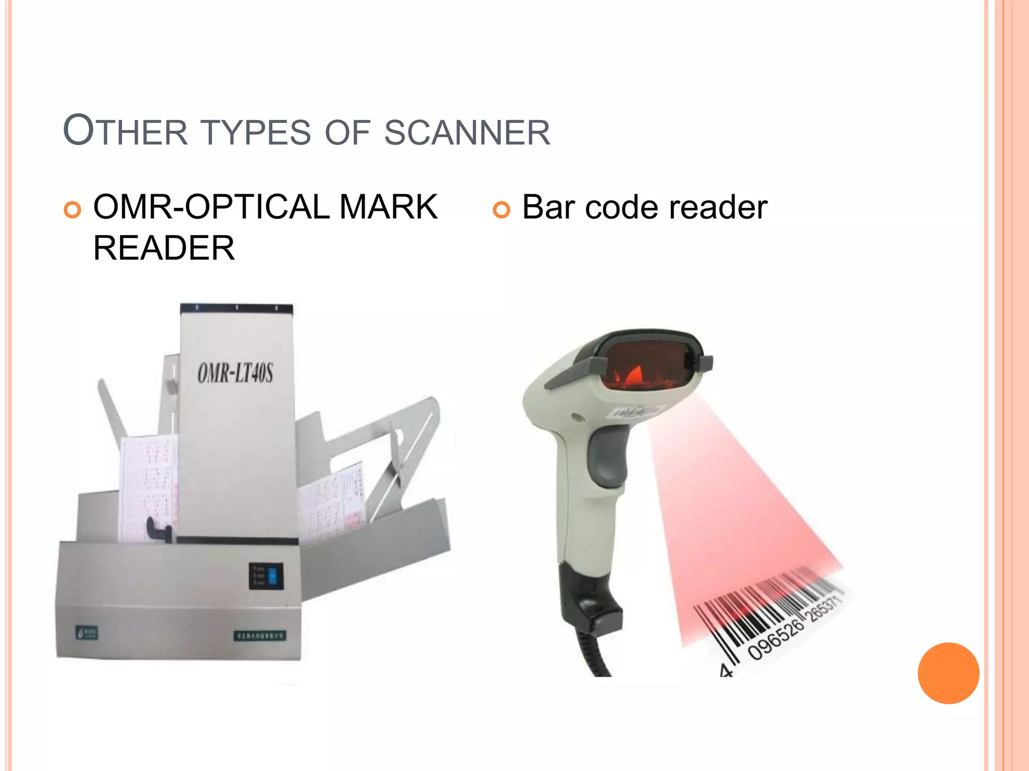 OTHER TYPES OF SCANNER
 OMR-OPTICAL MARK
READER
 Bar code reader
 