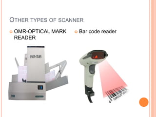 OTHER TYPES OF SCANNER
 OMR-OPTICAL MARK
READER
 Bar code reader
 