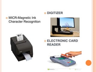  MICR-Magnetic Ink
Character Recognition
 DIGITIZER
 ELECTRONIC CARD
READER
 