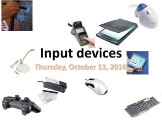 Input devices
Thursday, October 13, 2016
 