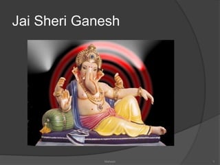 Jai Sheri Ganesh
Mahesh 1
 