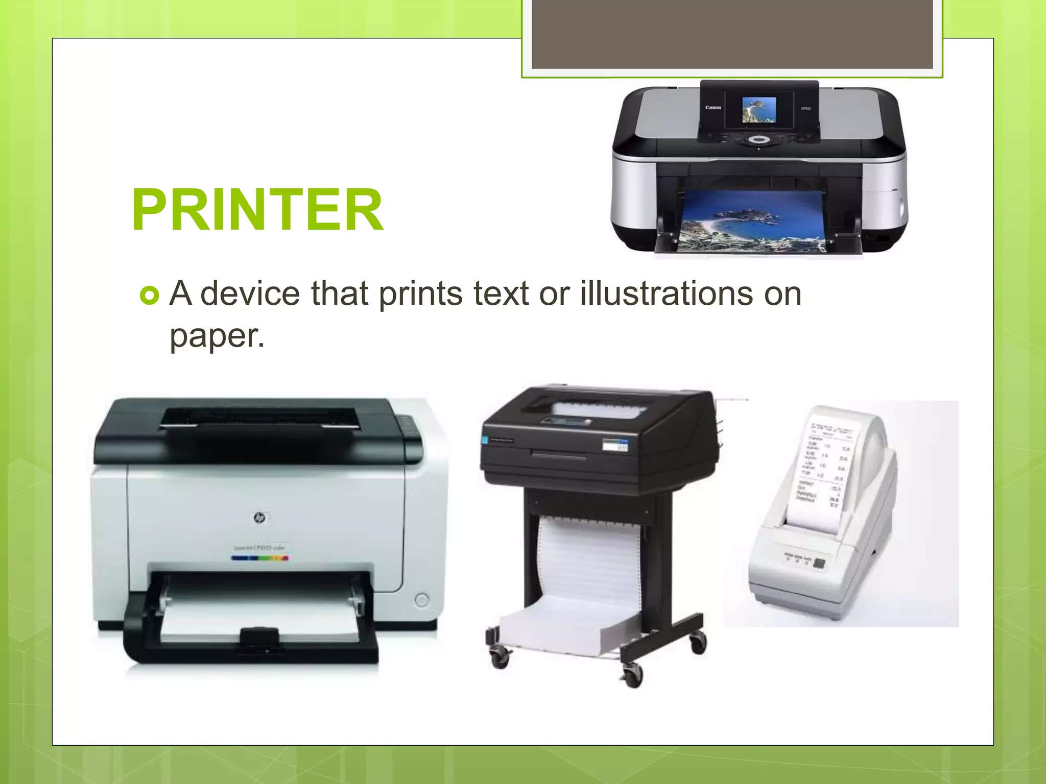 PRINTER
 A device that prints text or illustrations on
paper.
 