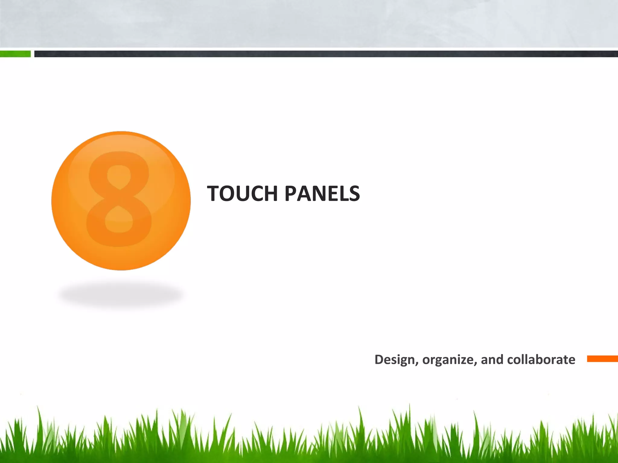 TOUCH PANELS
Design, organize, and collaborate
 