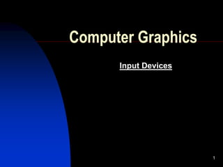 1
Computer Graphics
Input Devices
 