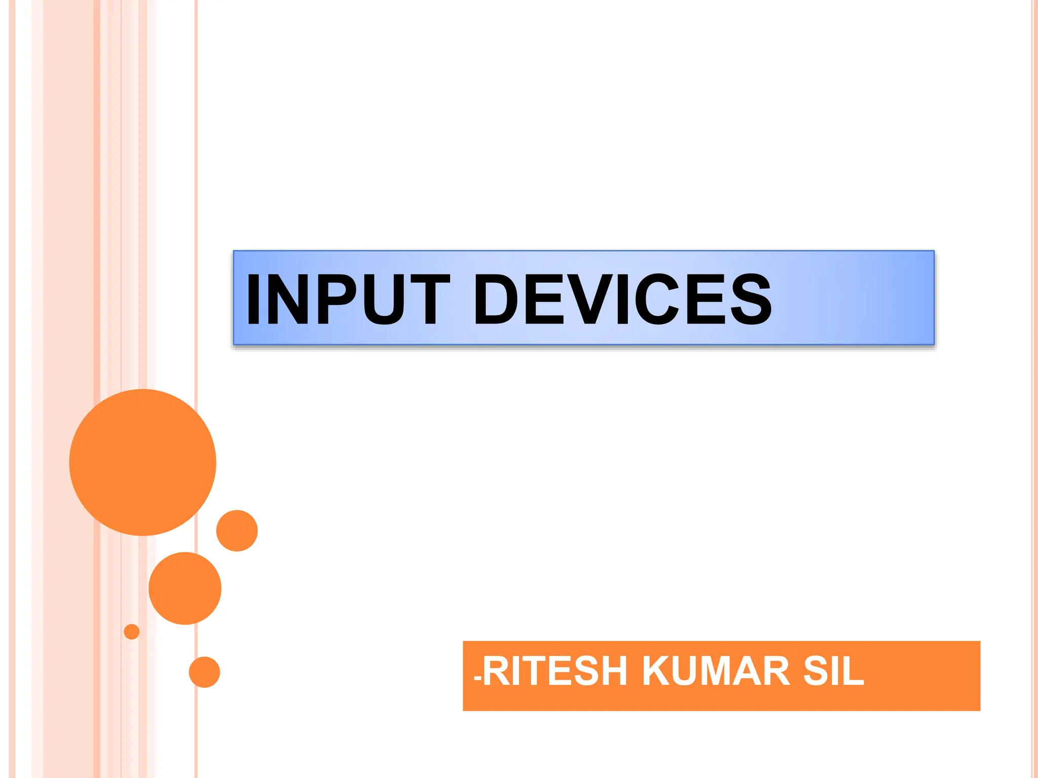 INPUT DEVICES
-RITESH KUMAR SIL
 