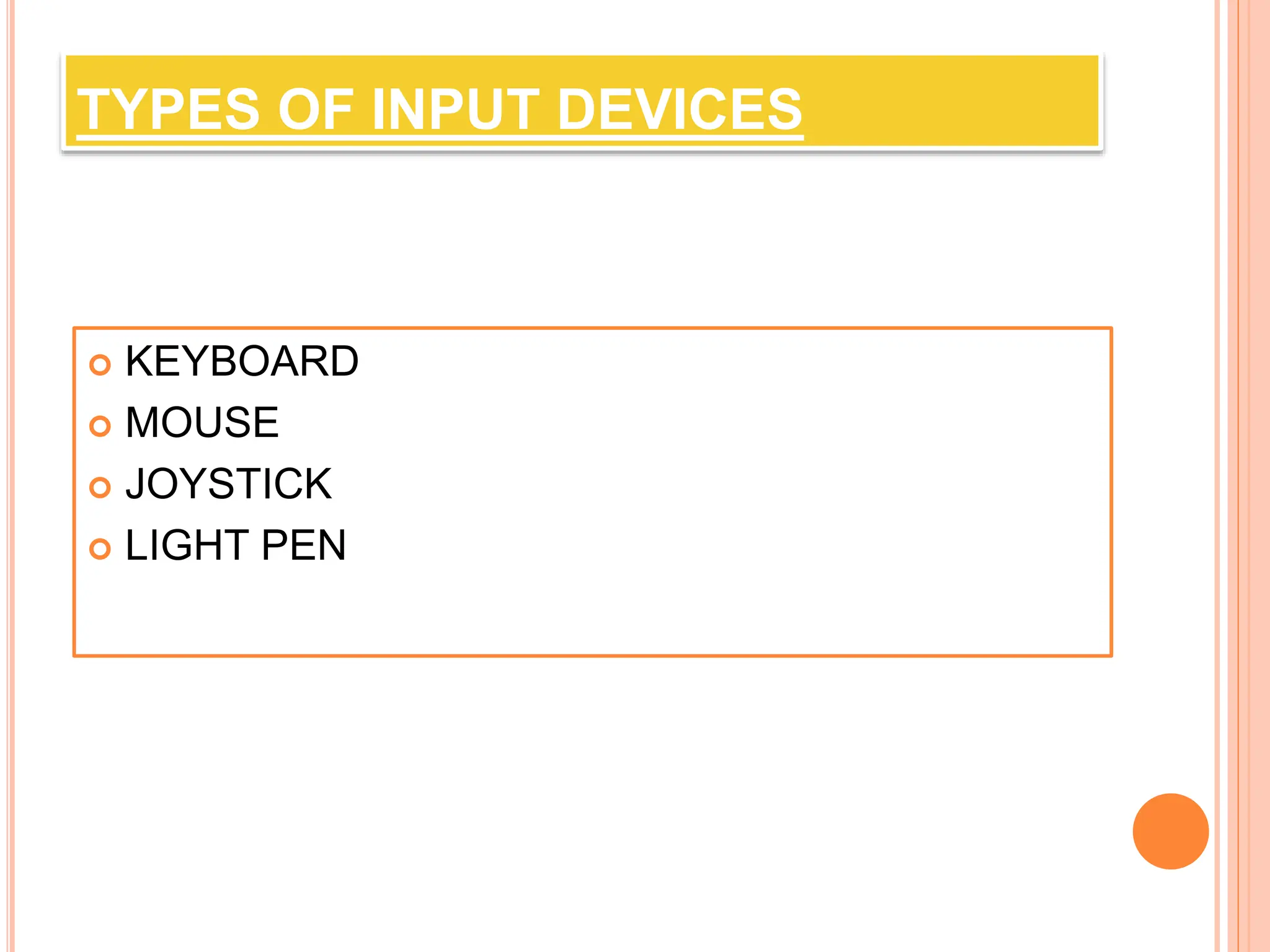 TYPES OF INPUT DEVICES
 KEYBOARD
 MOUSE
 JOYSTICK
 LIGHT PEN
 