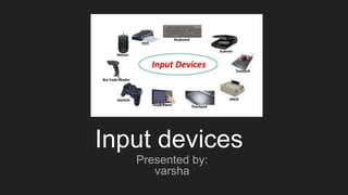 Input devices
Presented by:
varsha
 