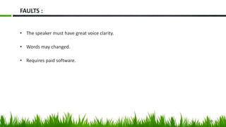 • The speaker must have great voice clarity.
• Words may changed.
• Requires paid software.
20
FAULTS :
 