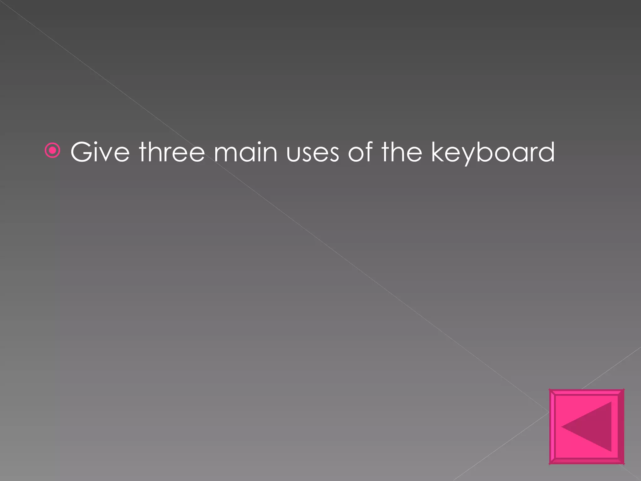 Give three main uses of the keyboard 