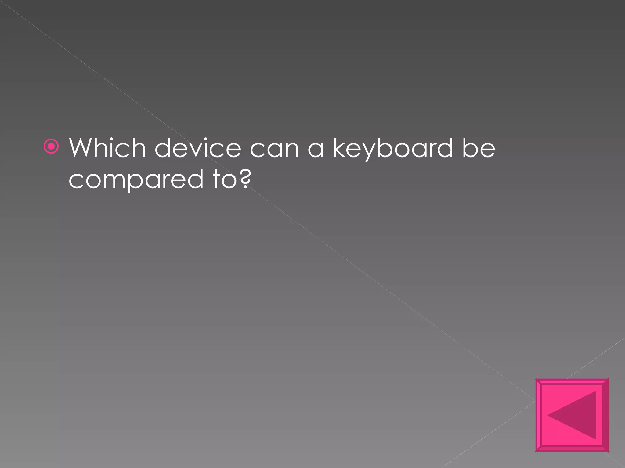Which device can a keyboard be compared to? 