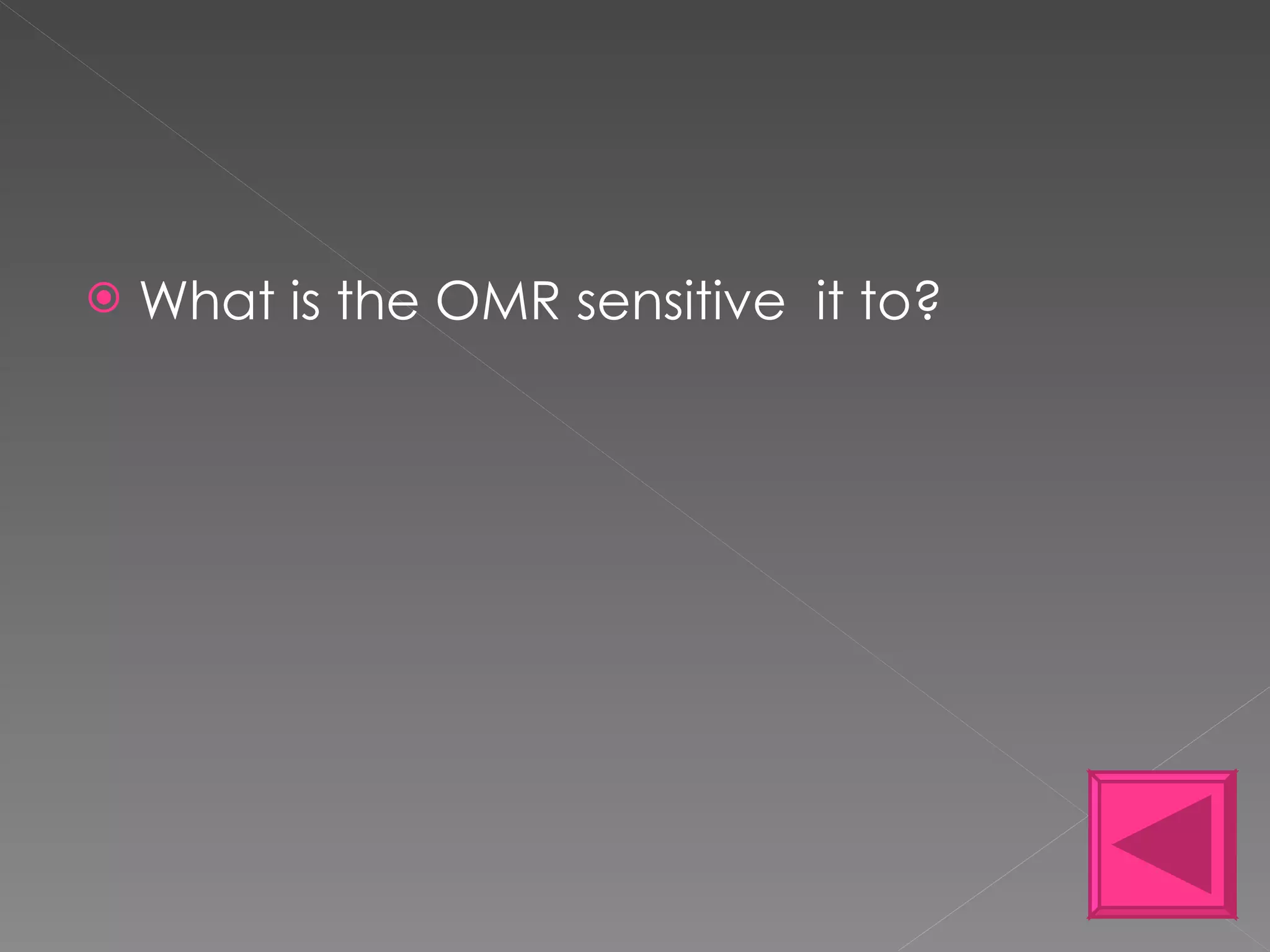 What is the OMR sensitive  it to? 