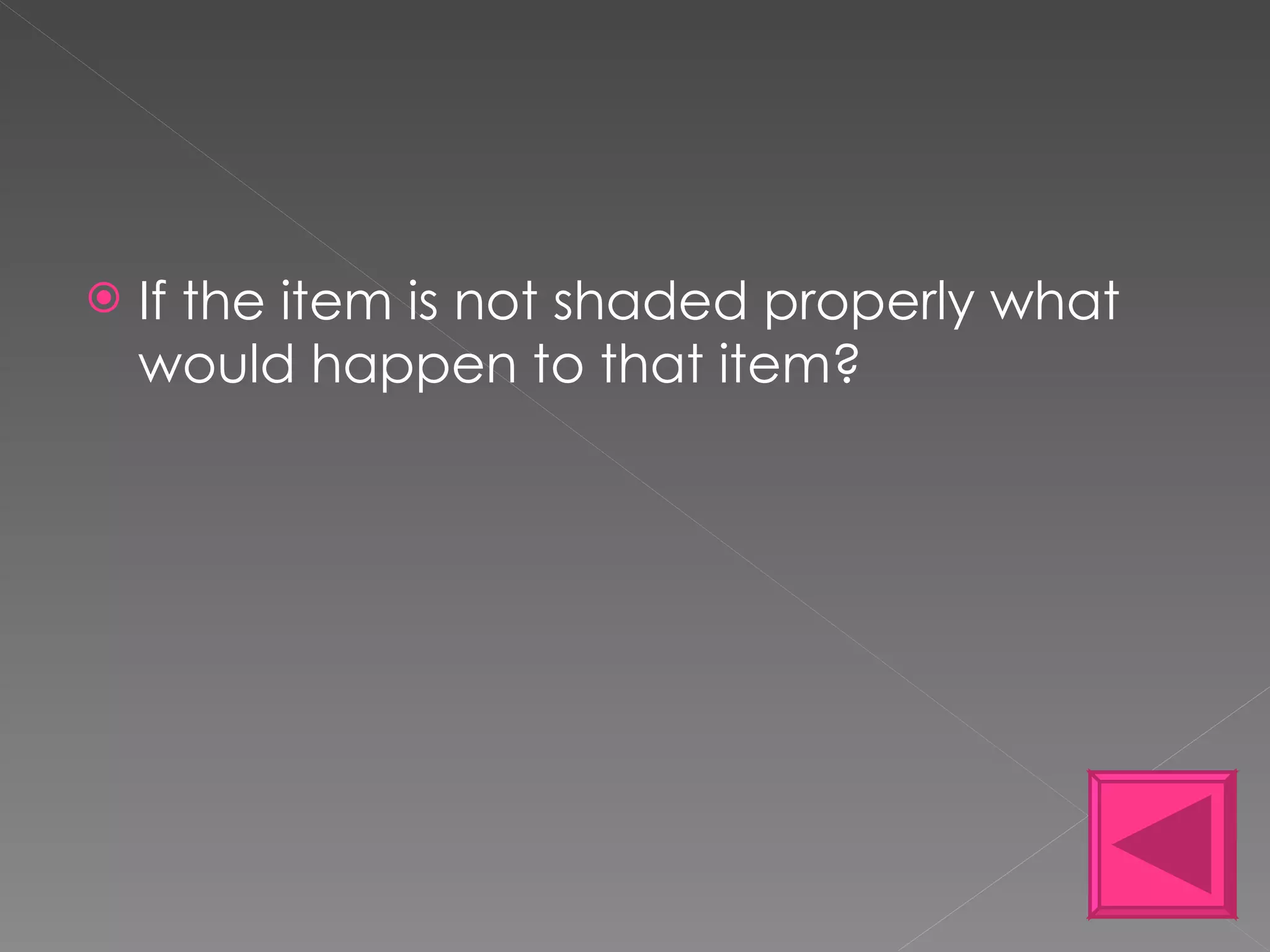 If the item is not shaded properly what would happen to that item? 
