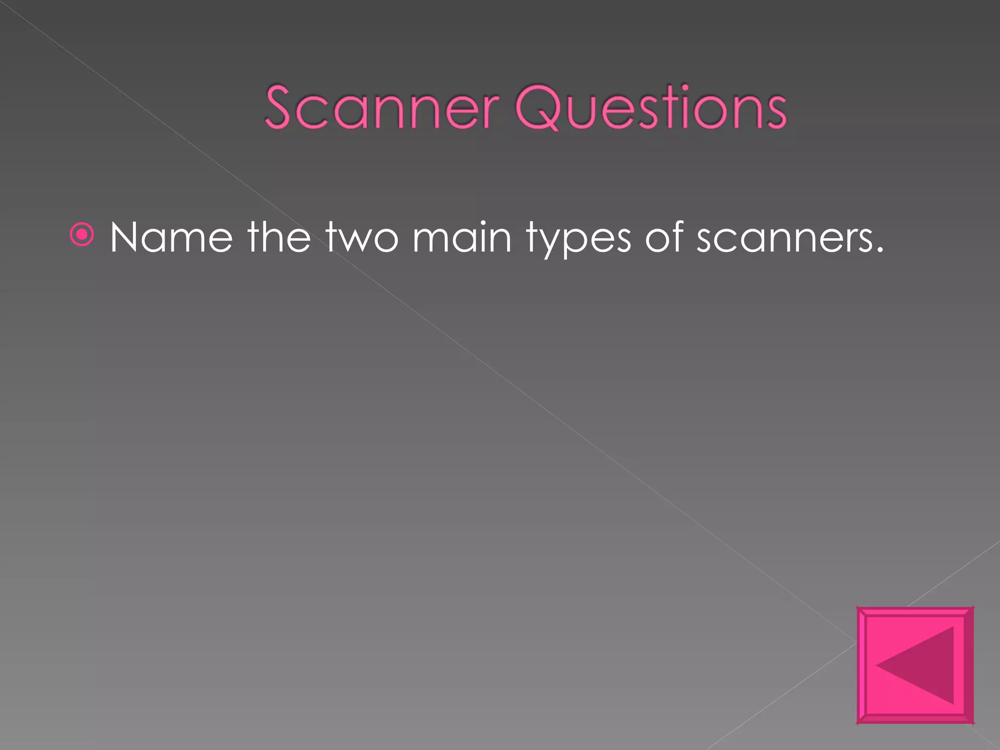 Name the two main types of scanners. 