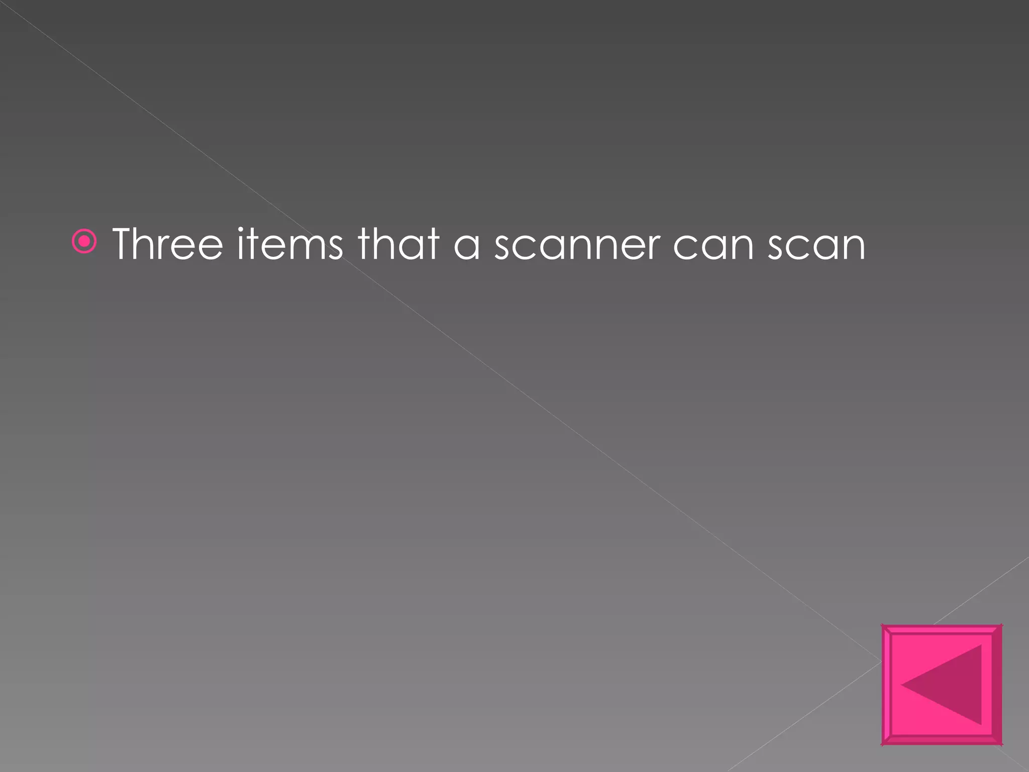 Three items that a scanner can scan 