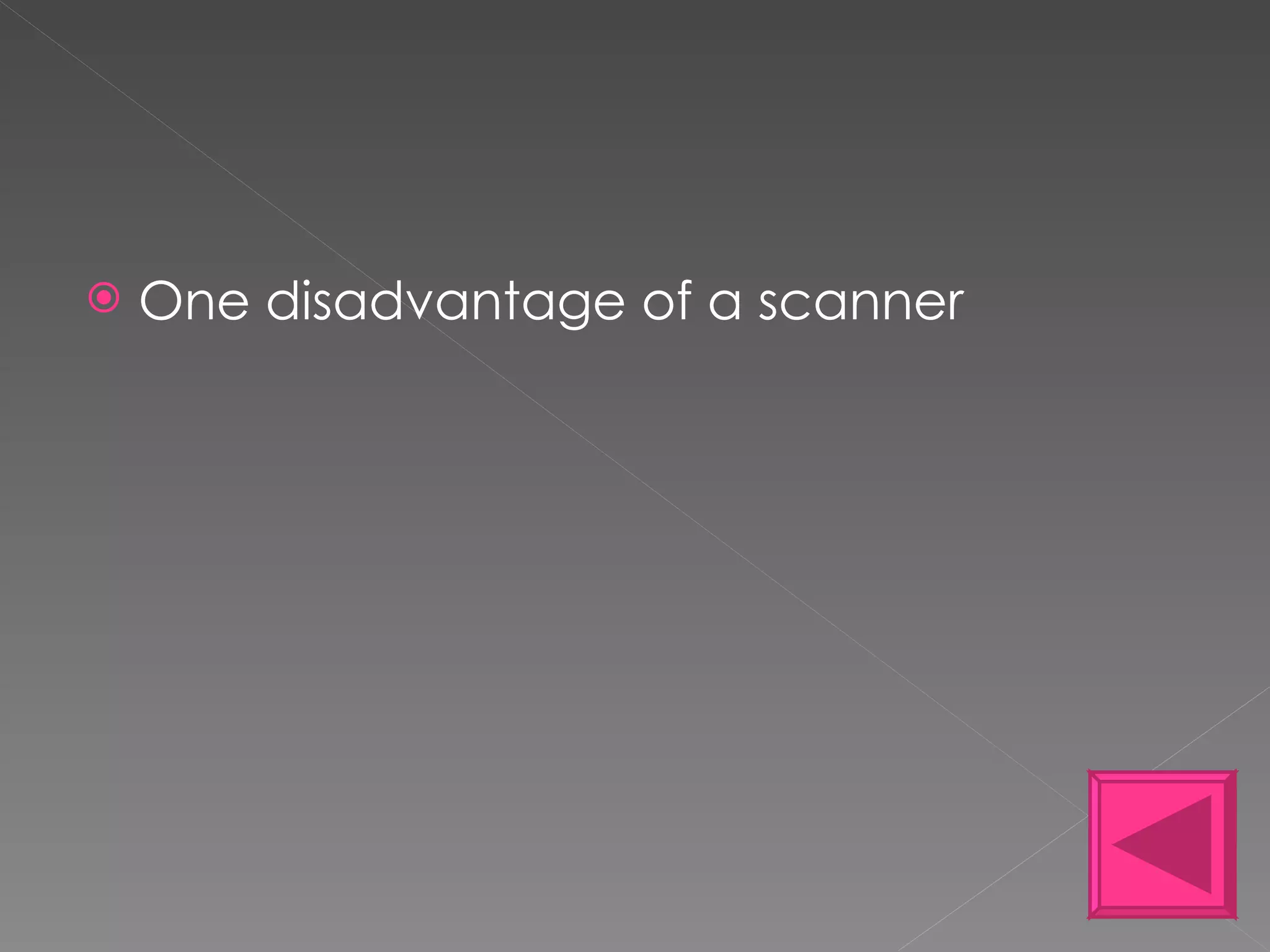 One disadvantage of a scanner 