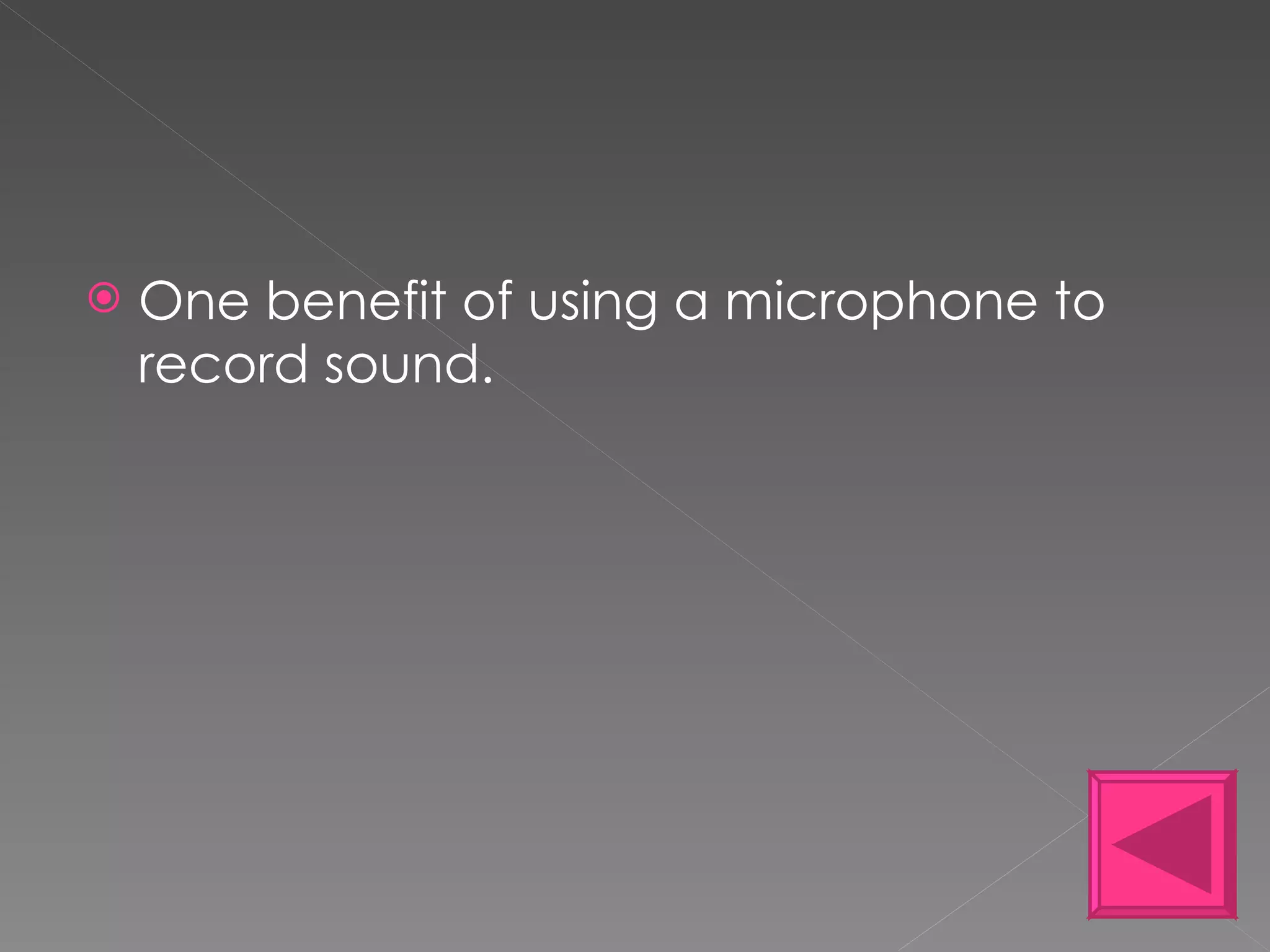 One benefit of using a microphone to record sound. 