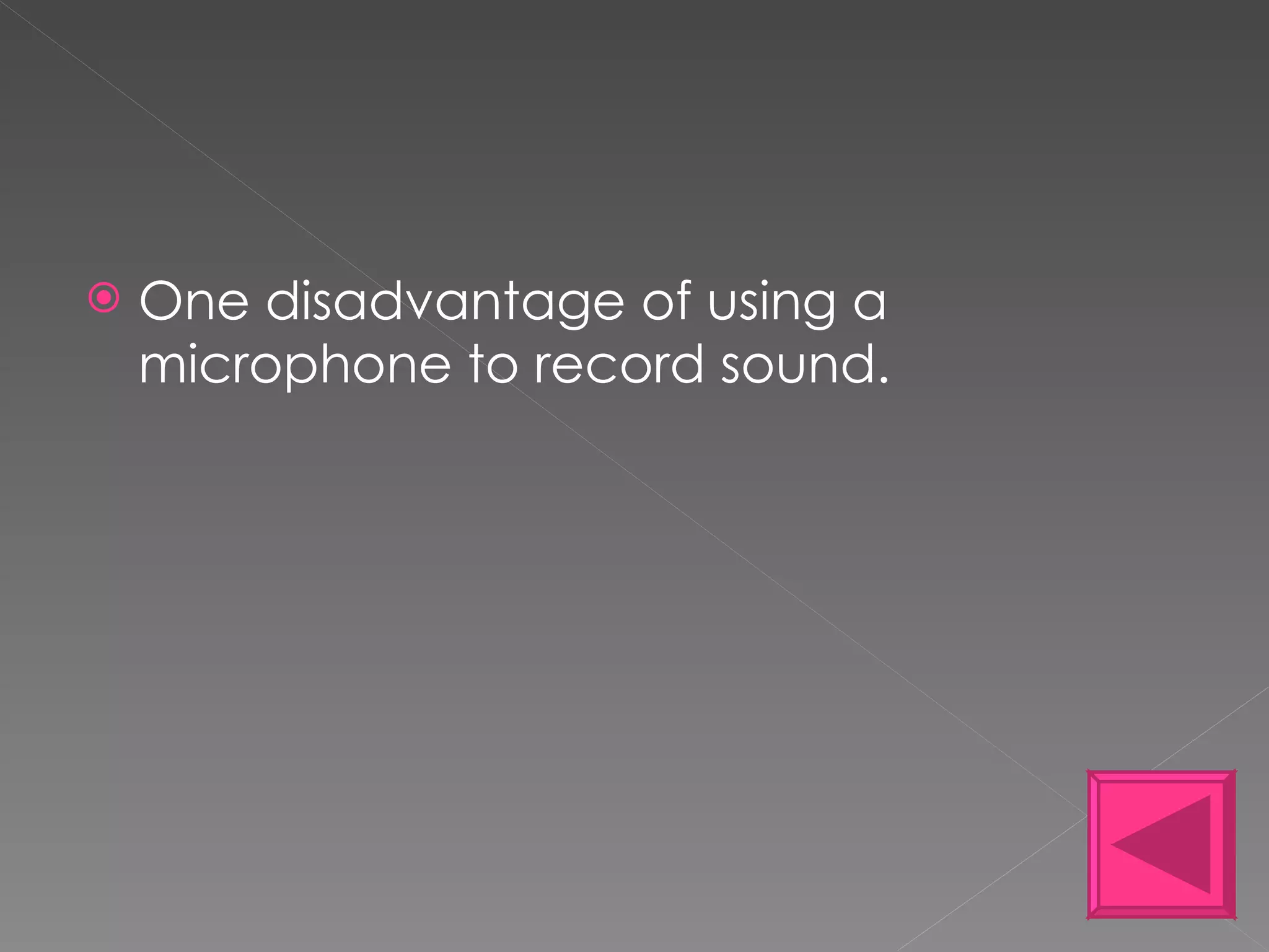 One disadvantage of using a microphone to record sound. 