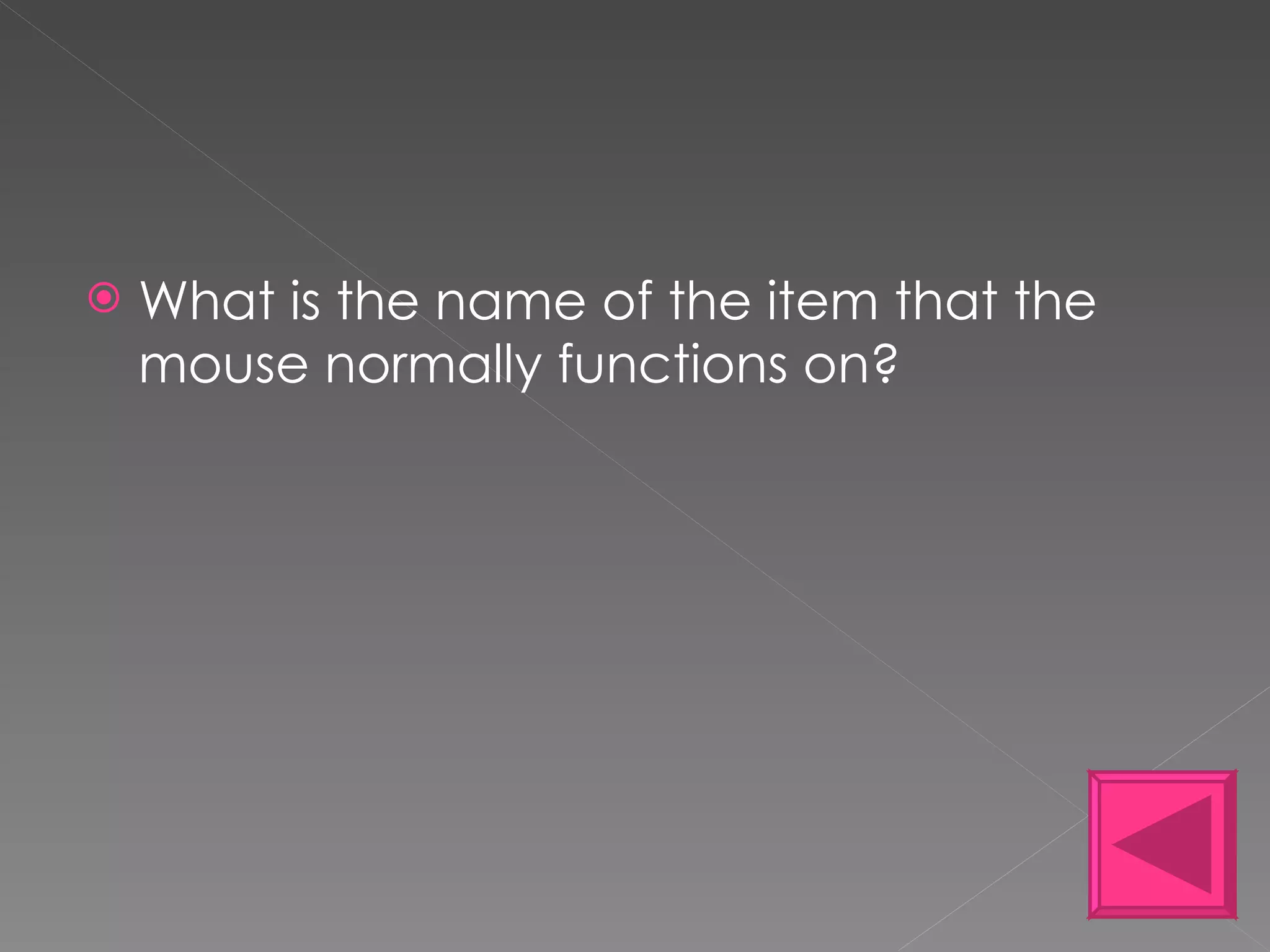 What is the name of the item that the mouse normally functions on? 