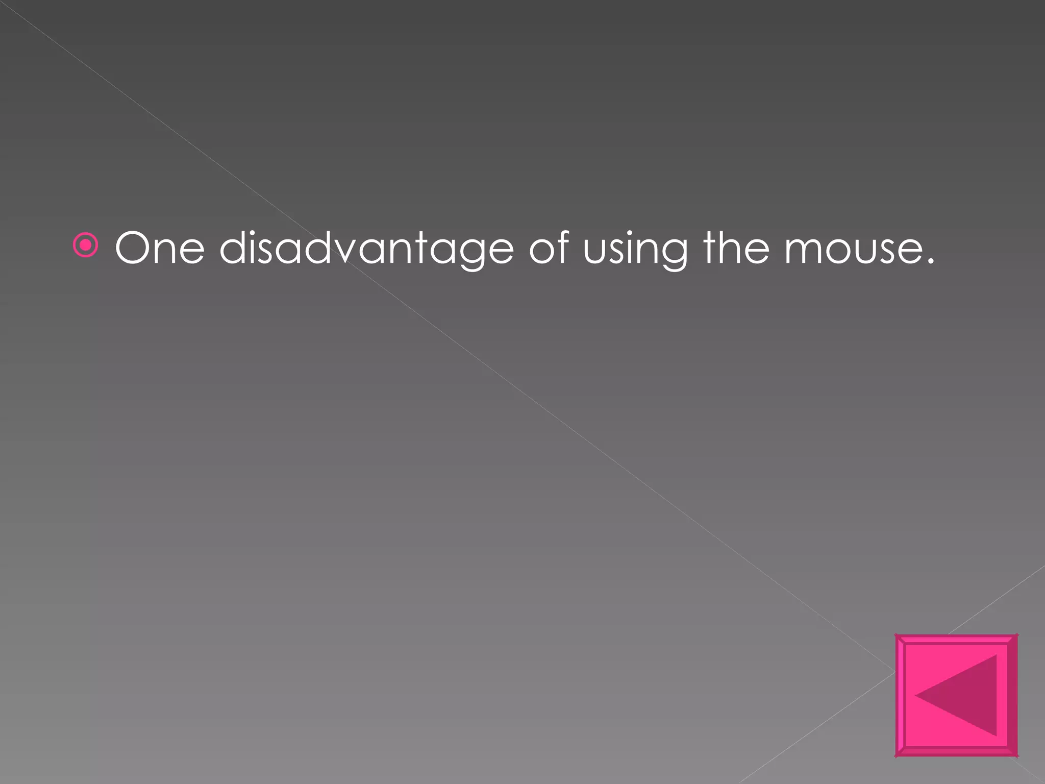 One disadvantage of using the mouse. 