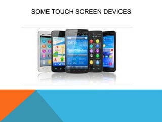 SOME TOUCH SCREEN DEVICES
 
