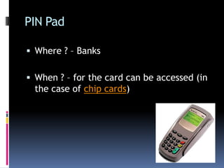 PIN PadWhere ? – BanksWhen ? – for the card can be accessed (in the case of chip cards)