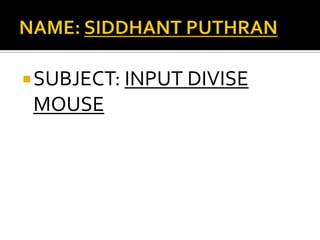 SUBJECT: INPUT DIVISE
MOUSE
 