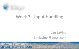 Week 3 - Input Handling
Jim LaVine
jim.lavine @gmail.com
 
