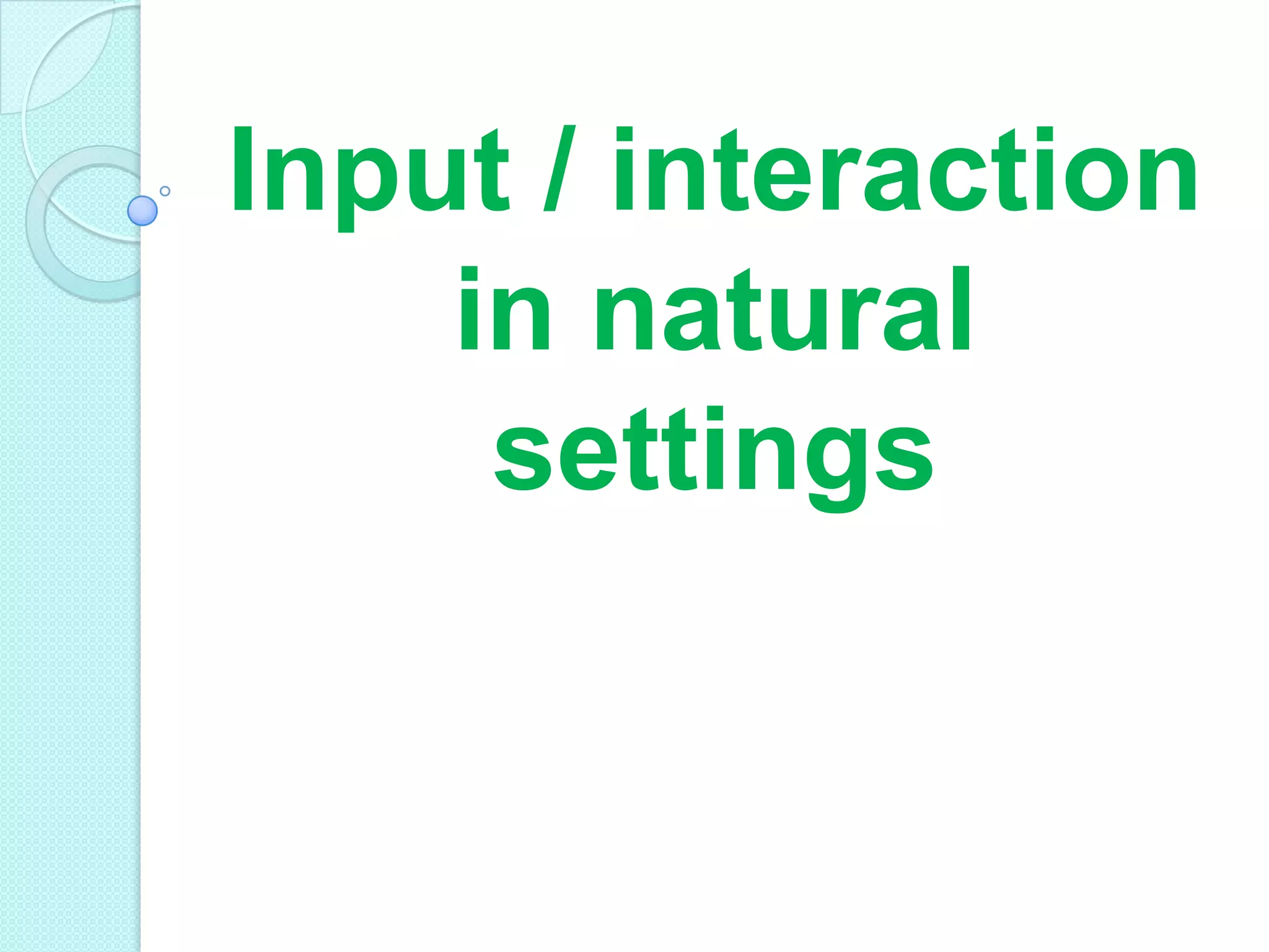 Input / interaction
in natural
settings

 