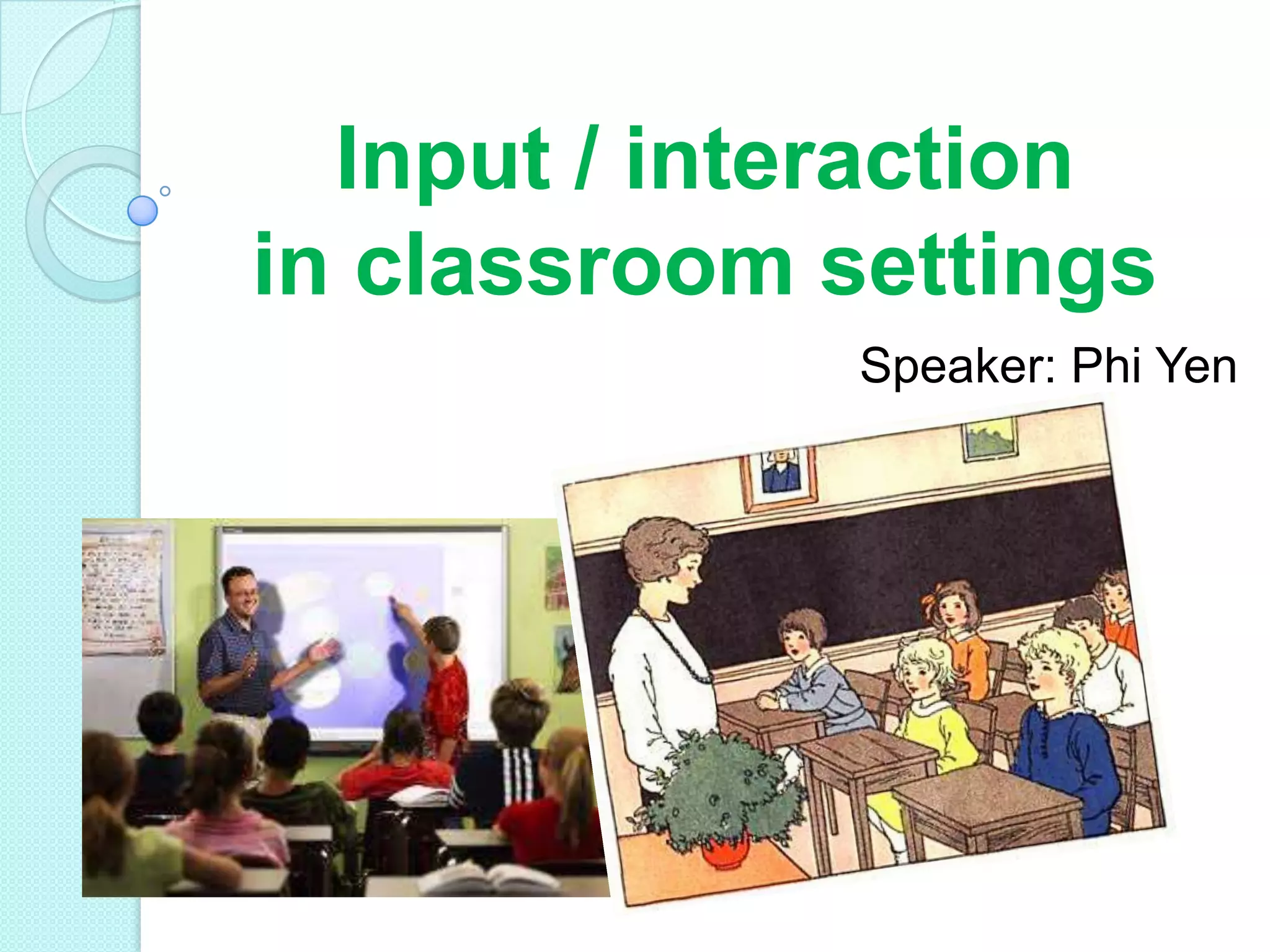 Input / interaction
in classroom settings
Speaker: Phi Yen

 