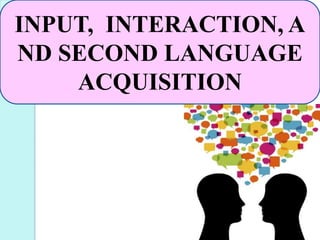 INPUT, INTERACTION, A
ND SECOND LANGUAGE
ACQUISITION

 